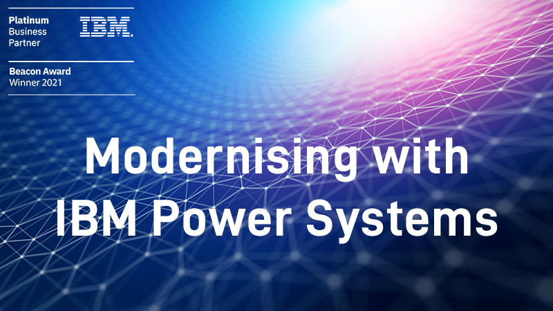 Modernising with IBM Power Systems